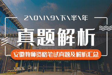 2019年下半年安徽教师资格证笔试考试真题及答案解析汇总