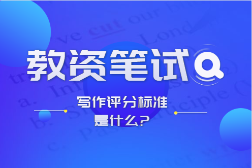 安徽教师资格考试写作评分标准是什么?