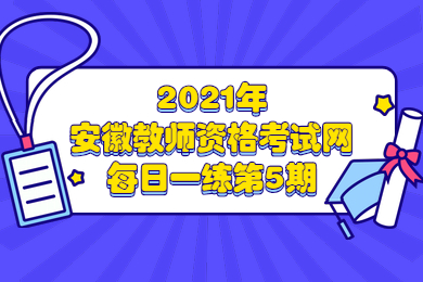 2021年安徽教师资格考试每日一练第5期