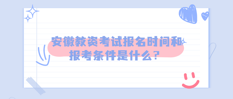 安徽教资考试报名时间和报考条件是什么?