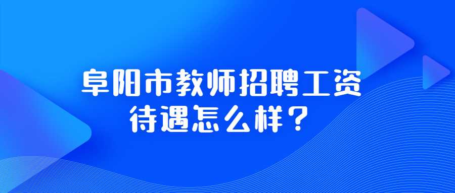 阜阳市教师招聘工资待遇怎么样?