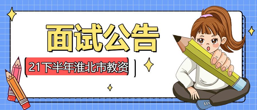 2021下半年安徽淮北市中小学教师资格考试面试公告