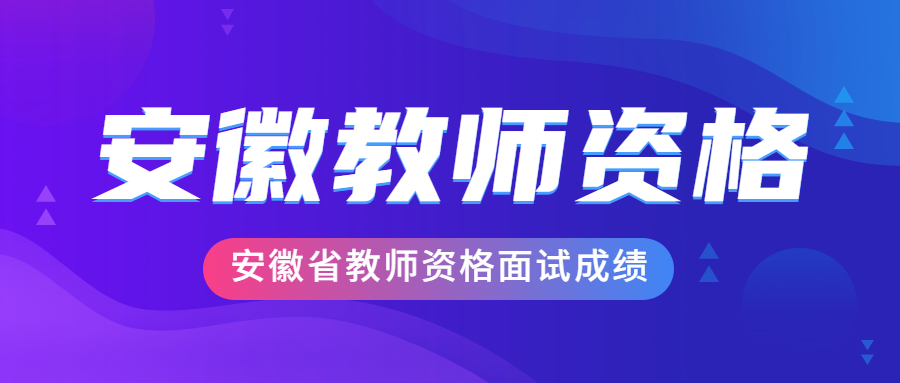 安徽省教师资格面试成绩