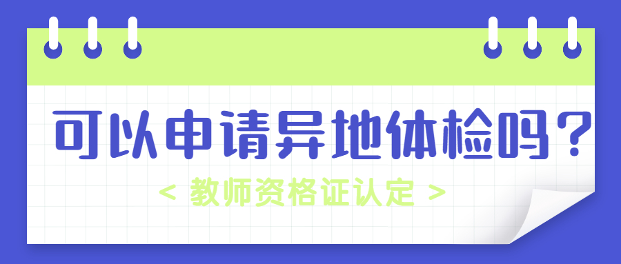 安徽教师认定可以申请异地体检吗?
