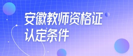 安徽教师资格证认定条件